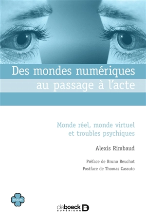 Des mondes numériques au passage à l'acte : monde réel, monde virtuel et troubles psychiques - Alexis Rimbaud