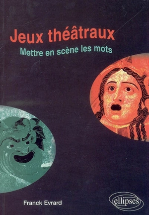 Jeux théâtraux : mettre en jeux et en scène les mots... - Franck Evrard