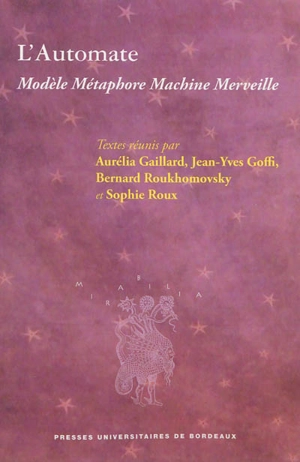 L'automate : modèle, métaphore, machine, merveille : actes du colloque international de Grenoble, 19-21 mars 2009, organisé dans le cadre du tricentenaire de la naissance de Jacques Vaucanson (Grenoble, 1709-Paris, 1782)