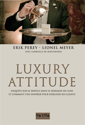 Luxury attitude : enquête sur le service dans le domaine du luxe... et comment s'en inspirer pour fidéliser ses clients - Erik Perey