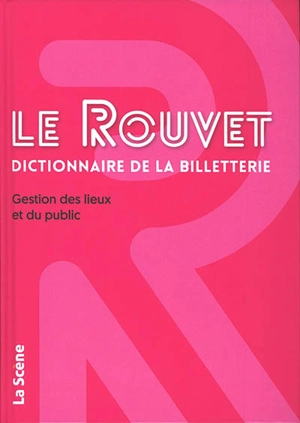 Le Rouvet : dictionnaire de la billetterie : gestion des lieux et du public - Jean-Christophe Rouvet
