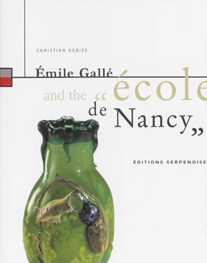 Emile Gallé and the Ecole de Nancy - Christian Debize