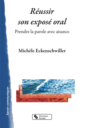 Réussir son exposé oral : prendre la parole avec aisance - Michèle Eckenschwiller