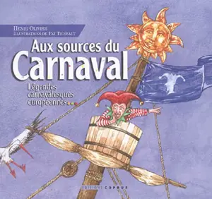 Aux sources du carnaval : légendes carnavalesques européennes - Henri Olivier