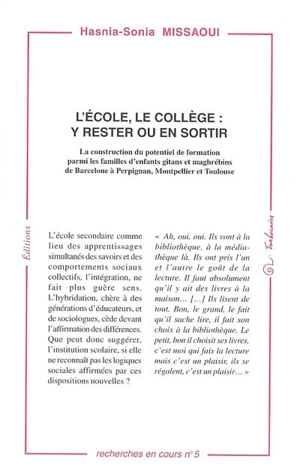 L'école, le collège : y rester ou en sortir : la construction du potentiel de formation parmi les familles d'enfants gitans et maghrébins de Barcelone à Perpignan, Montpellier et Toulouse - Hasnia-Sonia Missaoui