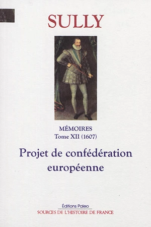 Mémoires. Vol. 12. Projet de confédération européenne (1607) - Maximilien de Béthune Sully