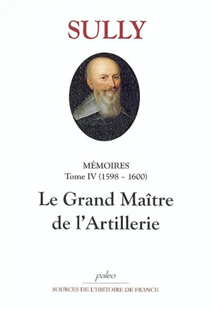 Mémoires. Vol. 4. Le grand maître de l'artillerie : 1598-1600 - Maximilien de Béthune Sully