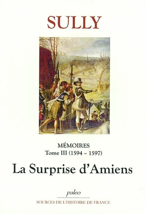 Mémoires. Vol. 3. La surprise d'Amiens : 1594-1597 - Maximilien de Béthune Sully