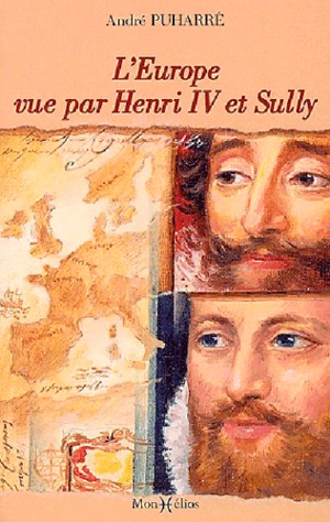 L'Europe vue par Henri IV et Sully : d'après le Grand Dessein des Economies royales : avec de larges extraits des Mémoires de Sully - André Puharré