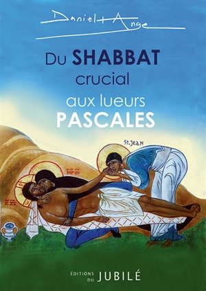 Du shabbat crucial aux lueurs pascales - Daniel-Ange