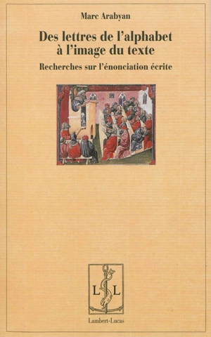 Des lettres de l'alphabet à l'image du texte : recherches sur l'énonciation écrite - Marc Arabyan