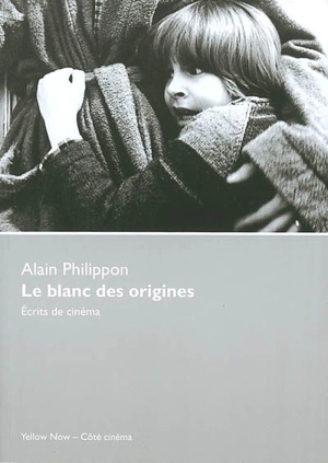 Le blanc des origines : écrits de cinéma - Alain Philippon