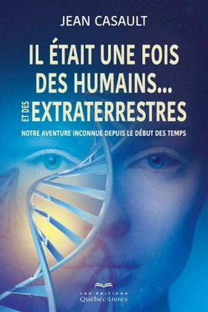 Il était une fois des humains... et des extraterrestres : Notre aventure inconnue depuis le début des temps - Jean Casault