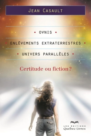 Ovnis, enlèvement extraterrestres, univers parallèles : certitudes ou fiction ? - Jean Casault