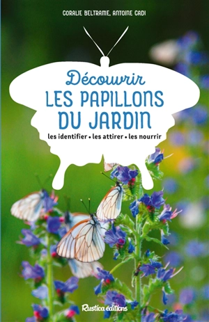 Découvrir les papillons du jardin : les identifier, les attirer, les nourrir - Coralie Beltrame