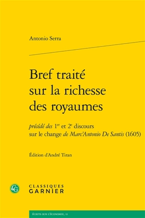 Bref traité sur la richesse des royaumes : précédé des 1er et 2e discours sur le change de Marc'Antonio De Santis (1605) - Antonio Serra