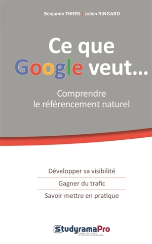 Ce que Google veut... : comprendre le référencement naturel - Benjamin Thiers