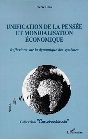 Unification de la pensée et mondialisation économique : réflexions sur la dynamique des systèmes - Pierre Grou