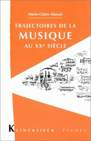 Trajectoires de la musique au XXe siècle - Marie-Claire Mussat