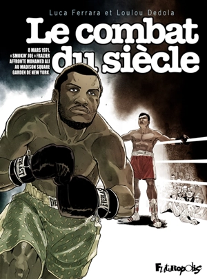 Le combat du siècle : 8 mars 1971 : Smokin' Joe Frazier affronte Mohamed Ali au Madison Square Garden de New York - Loulou Dedola