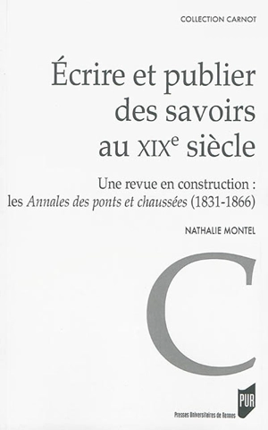 Ecrire et publier des savoirs au XIXe siècle : une revue en construction : les Annales des ponts et chaussées (1831-1866) - Nathalie Montel