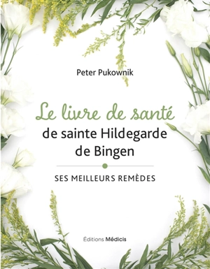 Le livre de santé de sainte Hildegarde de Bingen : ses meilleurs remèdes - Peter Pukownik