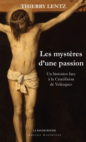Les mystères d'une passion : un historien face à La crucifixion de Velàzquez - Thierry Lentz