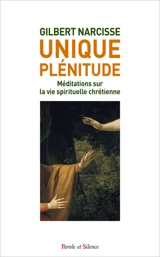 Unique plénitude : méditations sur la vie spirituelle chrétienne - Gilbert Narcisse