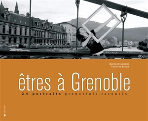 Etres à Grenoble : vingt-quatre portraits grenoblois racontés - Martine Francillon