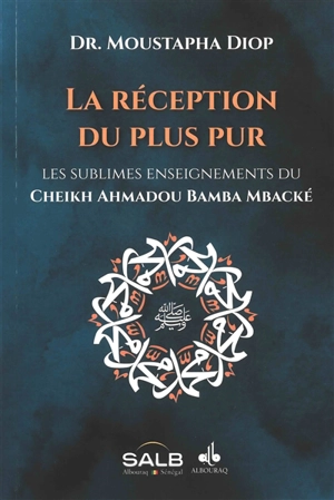 La réception du plus pur : les sublimes enseignements du cheikh Ahmadou Bamba Mbacké - Ahmadou Bamba