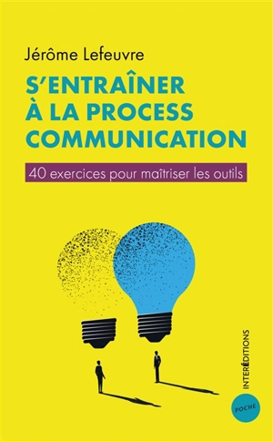 S'entraîner à la process communication : 40 exercices pour maîtriser les outils - Jérôme Lefeuvre