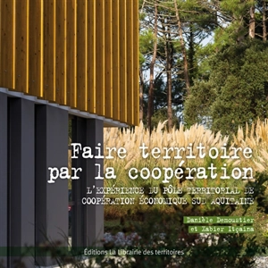 Faire territoire par la coopération : l'expérience du Pôle territorial de coopération économique Sud Aquitaine - Danièle Demoustier