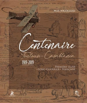 Centenaire Toulouse-Casablanca : 1919-2019 : première ligne long-courrier française - Max Nicolleau