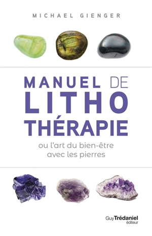 Manuel de lithothérapie ou L'art du bien-être avec les pierres - Michael Gienger