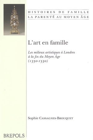 L'art en famille : les milieux artistiques à Londres à la fin du Moyen Age (1350-1530) - Sophie Brouquet