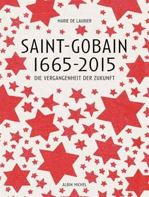 Saint-Gobain 1665-2015 : die Vergangenheit der Zukunft - Marie de Laubier