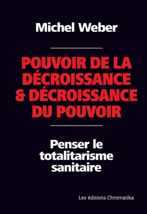 Pouvoir de la décroissance & décroissance du pouvoir : penser le totalitarisme sanitaire - Michel Weber