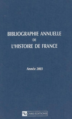 Bibliographie annuelle de l'histoire de France : du cinquième siècle à 1958. Vol. 49. Année 2003