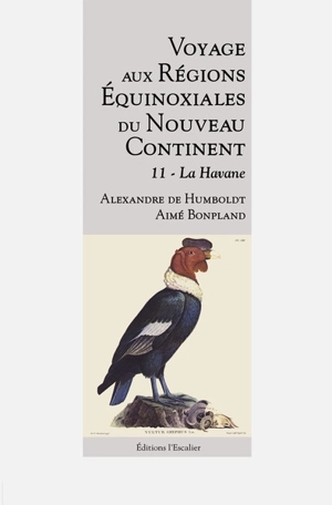 Voyage aux régions équinoxiales du nouveau continent : fait en 1799, 1800, 1801, 1802 & 1804. Vol. 11. La Havane - Alexander von Humboldt