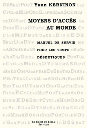 Moyens d'accès au monde : manuel de survie pour les temps désertiques - Yann Kerninon