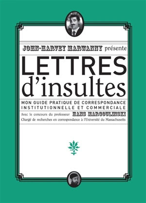 Lettres d'insultes : mon guide pratique de correspondance institutionnelle et commerciale - John-Harvey Marwanny