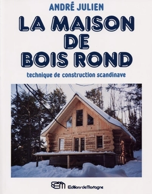 La maison de bois rond : technique de construction scandinave - André Julien