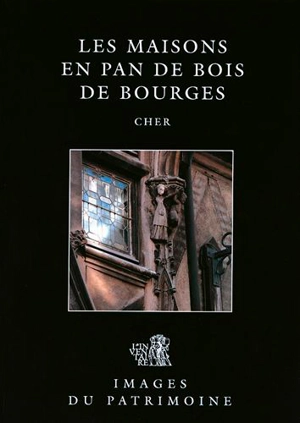 Les maisons en pan de bois de Bourges, Cher - France. Inventaire général des monuments et des richesses artistiques de la France. Commission régionale Centre