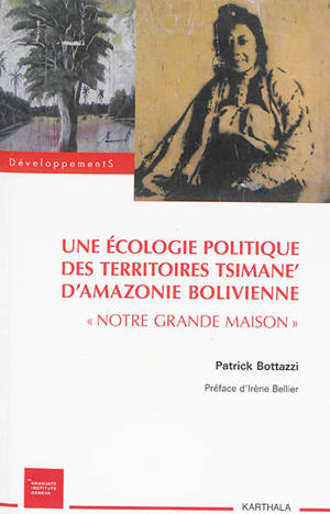 Une écologie politique des territoires Tsimane d'Amazonie bolivienne : notre grande maison - Patrick Bottazzi