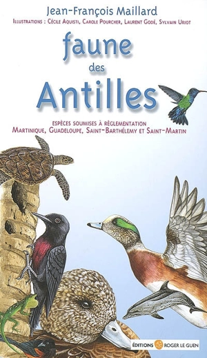 Faune des Antilles : guide des principales espèces soumises à réglementation : Martinique, Guadeloupe, Saint-Barthélemy et Saint-Martin - Jean-François Maillard