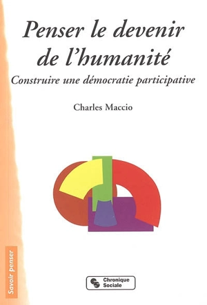 Penser le devenir de l'humanité : construire une démocratie participative - Charles Maccio