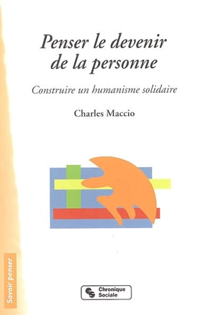 Penser le devenir de la personne : construire un humanisme solidaire - Charles Maccio