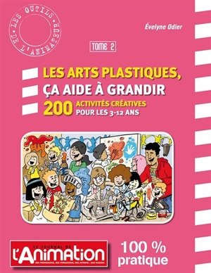 Les arts plastiques, ça aide à grandir : 200 activités créatrices pour les 3-12 ans. Vol. 2 - Evelyne Odier