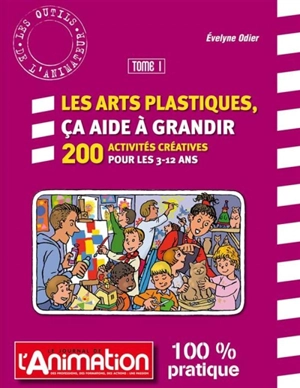 Les arts plastiques, ça aide à grandir : 200 activités créatrices pour les 3-12 ans. Vol. 1 - Evelyne Odier