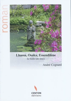 Lhassa, Osaka, Essendilène : le ballet des âmes - André Cognard